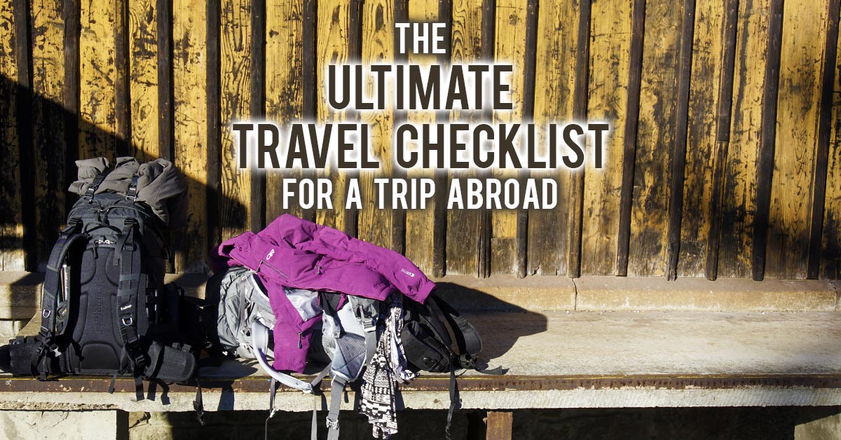The Ultimate Travel Checklist For A Trip Abroad